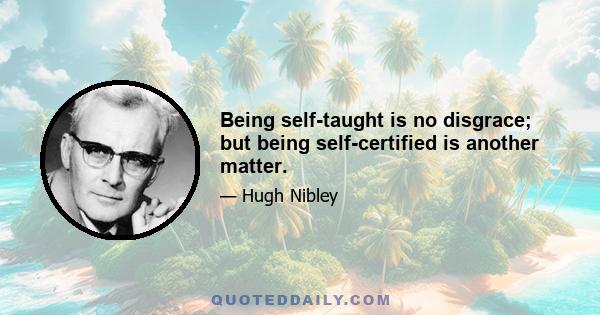 Being self-taught is no disgrace; but being self-certified is another matter.