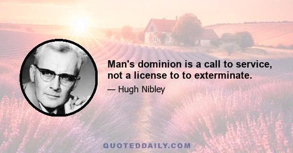 Man's dominion is a call to service, not a license to to exterminate.