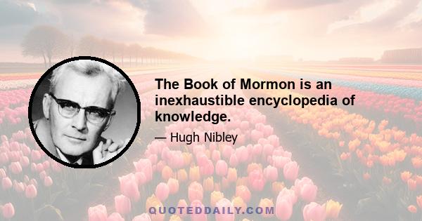 The Book of Mormon is an inexhaustible encyclopedia of knowledge.