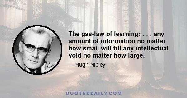 The gas-law of learning: . . . any amount of information no matter how small will fill any intellectual void no matter how large.