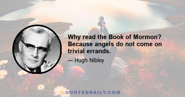 Why read the Book of Mormon? Because angels do not come on trivial errands.