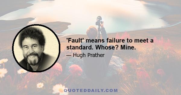 'Fault' means failure to meet a standard. Whose? Mine.