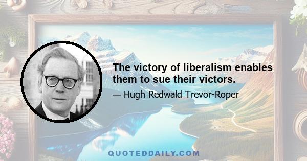 The victory of liberalism enables them to sue their victors.