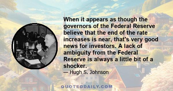 When it appears as though the governors of the Federal Reserve believe that the end of the rate increases is near, that's very good news for investors. A lack of ambiguity from the Federal Reserve is always a little bit 