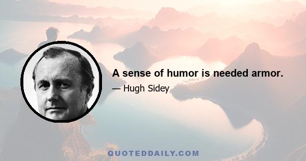 A sense of humor is needed armor.