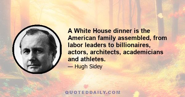 A White House dinner is the American family assembled, from labor leaders to billionaires, actors, architects, academicians and athletes.