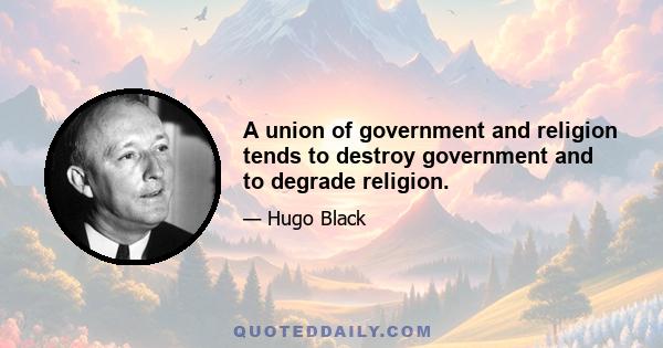 A union of government and religion tends to destroy government and to degrade religion.