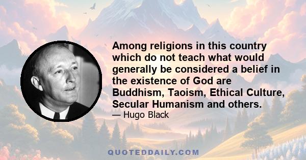 Among religions in this country which do not teach what would generally be considered a belief in the existence of God are Buddhism, Taoism, Ethical Culture, Secular Humanism and others.