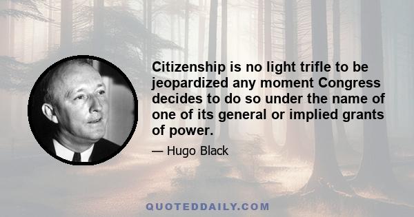 Citizenship is no light trifle to be jeopardized any moment Congress decides to do so under the name of one of its general or implied grants of power.