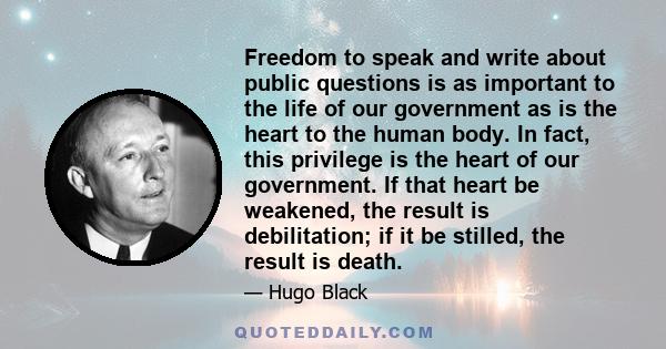 Freedom to speak and write about public questions is as important to the life of our government as is the heart to the human body. In fact, this privilege is the heart of our government. If that heart be weakened, the