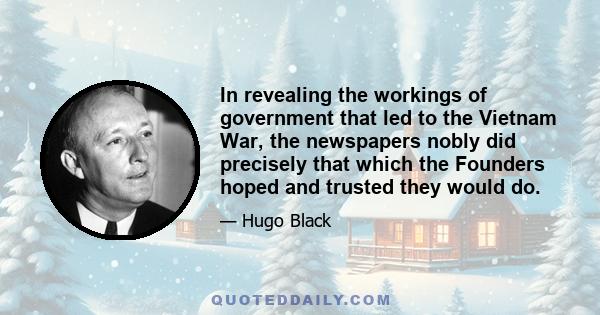 In revealing the workings of government that led to the Vietnam War, the newspapers nobly did precisely that which the Founders hoped and trusted they would do.