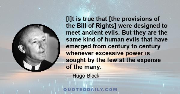 [I]t is true that [the provisions of the Bill of Rights] were designed to meet ancient evils. But they are the same kind of human evils that have emerged from century to century whenever excessive power is sought by the 