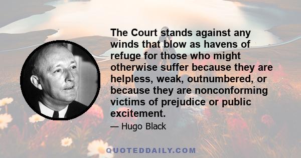 The Court stands against any winds that blow as havens of refuge for those who might otherwise suffer because they are helpless, weak, outnumbered, or because they are nonconforming victims of prejudice or public