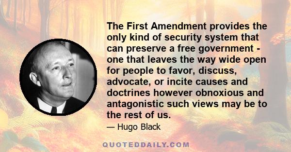 The First Amendment provides the only kind of security system that can preserve a free government - one that leaves the way wide open for people to favor, discuss, advocate, or incite causes and doctrines however