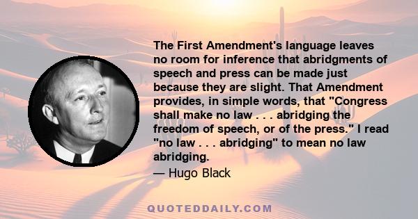 The First Amendment's language leaves no room for inference that abridgments of speech and press can be made just because they are slight. That Amendment provides, in simple words, that Congress shall make no law . . .