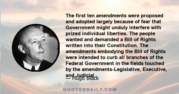 The first ten amendments were proposed and adopted largely because of fear that Government might unduly interfere with prized individual liberties. The people wanted and demanded a Bill of Rights written into their