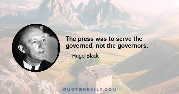 The press was to serve the governed, not the governors.