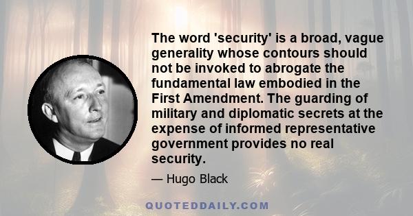 The word 'security' is a broad, vague generality whose contours should not be invoked to abrogate the fundamental law embodied in the First Amendment. The guarding of military and diplomatic secrets at the expense of