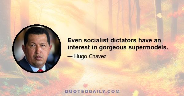 Even socialist dictators have an interest in gorgeous supermodels.