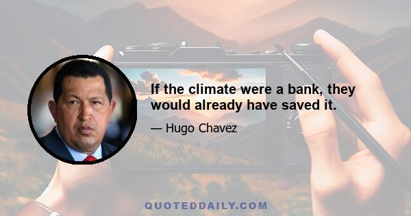 If the climate were a bank, they would already have saved it.