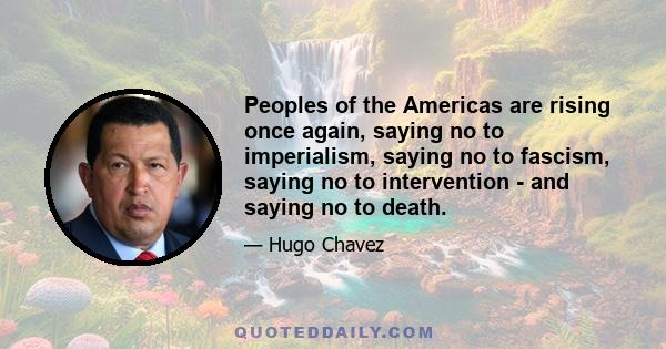 Peoples of the Americas are rising once again, saying no to imperialism, saying no to fascism, saying no to intervention - and saying no to death.