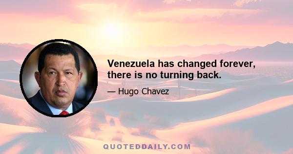 Venezuela has changed forever, there is no turning back.