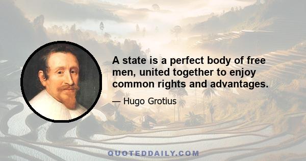 A state is a perfect body of free men, united together to enjoy common rights and advantages.