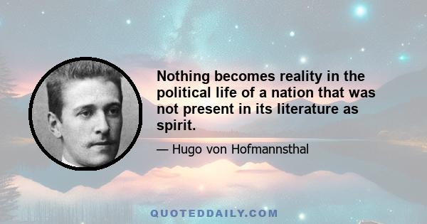 Nothing becomes reality in the political life of a nation that was not present in its literature as spirit.