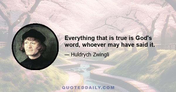 Everything that is true is God's word, whoever may have said it.