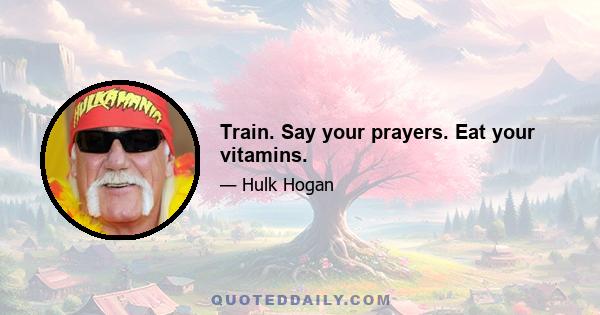 Train. Say your prayers. Eat your vitamins.