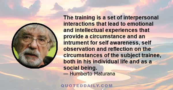 The training is a set of interpersonal interactions that lead to emotional and intellectual experiences that provide a circumstance and an intrument for self awareness, self observation and reflection on the