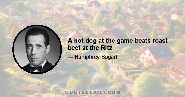 A hot dog at the game beats roast beef at the Ritz.