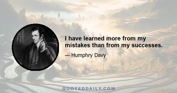 I have learned more from my mistakes than from my successes.