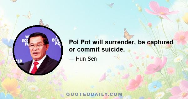 Pol Pot will surrender, be captured or commit suicide.