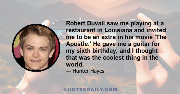 Robert Duvall saw me playing at a restaurant in Louisiana and invited me to be an extra in his movie 'The Apostle.' He gave me a guitar for my sixth birthday, and I thought that was the coolest thing in the world.