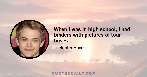 When I was in high school, I had binders with pictures of tour buses.