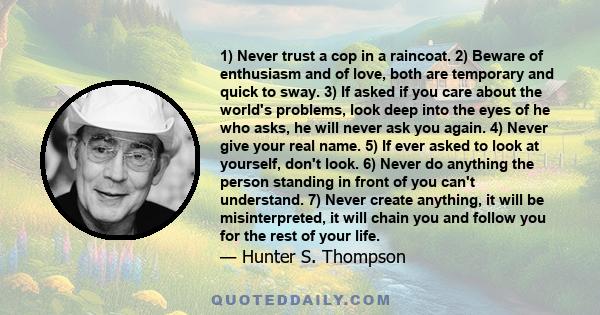 1) Never trust a cop in a raincoat. 2) Beware of enthusiasm and of love, both are temporary and quick to sway. 3) If asked if you care about the world's problems, look deep into the eyes of he who asks, he will never