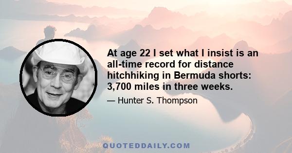 At age 22 I set what I insist is an all-time record for distance hitchhiking in Bermuda shorts: 3,700 miles in three weeks.