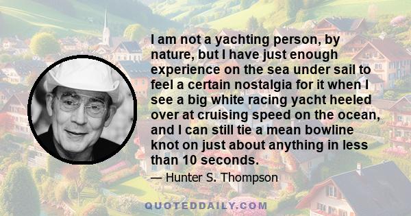 I am not a yachting person, by nature, but I have just enough experience on the sea under sail to feel a certain nostalgia for it when I see a big white racing yacht heeled over at cruising speed on the ocean, and I can 