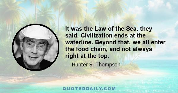 It was the Law of the Sea, they said. Civilization ends at the waterline. Beyond that, we all enter the food chain, and not always right at the top.