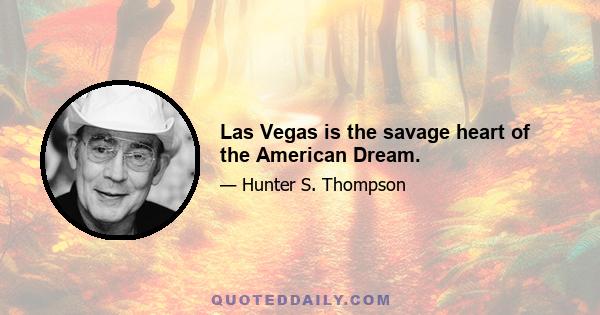 Las Vegas is the savage heart of the American Dream.