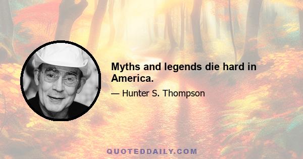 Myths and legends die hard in America.