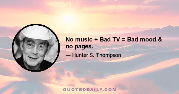 No music + Bad TV = Bad mood & no pages.