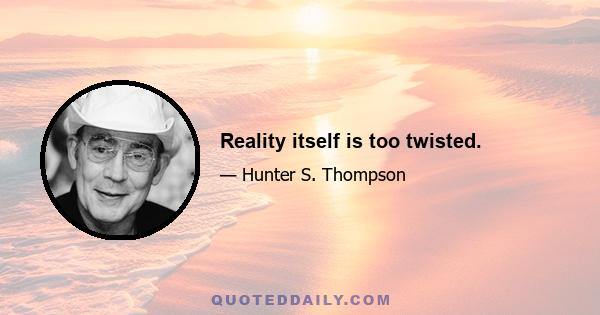 Reality itself is too twisted.