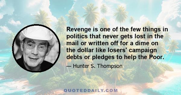 Revenge is one of the few things in politics that never gets lost in the mail or written off for a dime on the dollar like losers' campaign debts or pledges to help the Poor.