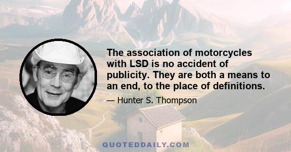 The association of motorcycles with LSD is no accident of publicity. They are both a means to an end, to the place of definitions.