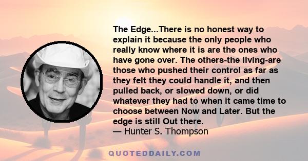 The Edge...There is no honest way to explain it because the only people who really know where it is are the ones who have gone over. The others-the living-are those who pushed their control as far as they felt they