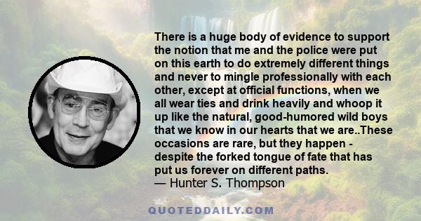 There is a huge body of evidence to support the notion that me and the police were put on this earth to do extremely different things and never to mingle professionally with each other, except at official functions,