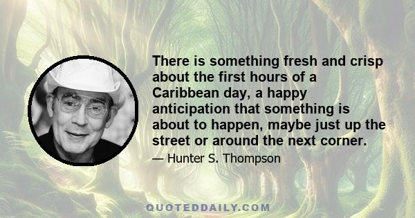 There is something fresh and crisp about the first hours of a Caribbean day, a happy anticipation that something is about to happen, maybe just up the street or around the next corner.