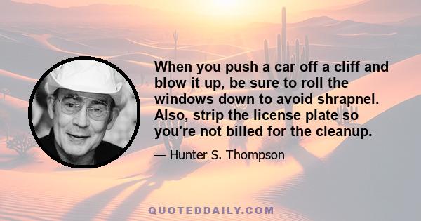 When you push a car off a cliff and blow it up, be sure to roll the windows down to avoid shrapnel. Also, strip the license plate so you're not billed for the cleanup.